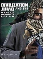 Civilization Jihad And The Myth Of Moderate Islam