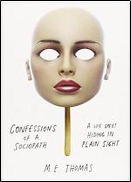 Confessions Of A Sociopath: A Life Spent Hiding In Plain Sight