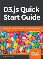 D3.Js Quick Start Guide: Create Amazing, Interactive Visualizations In The Browser With Javascript