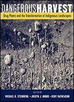 Dangerous Harvest: Drug Plants And The Transformation Of Indigenous Landscapes