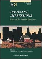 Dominant Impressions: Essays On The Canadian Short Story