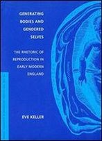 Generating Bodies And Gendered Selves: The Rhetoric Of Reproduction In Early Modern England
