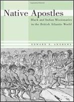 Native Apostles: Black And Indian Missionaries In The British Atlantic World