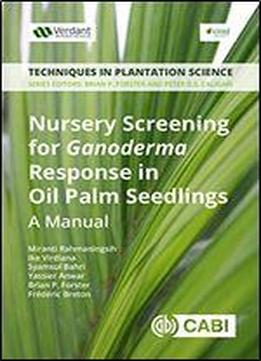 Nursery Screening For Ganoderma Response In Oil Palm Seedlings: A Manual