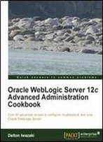 Oracle Weblogic Server 12c Advanced Administration Cookbook