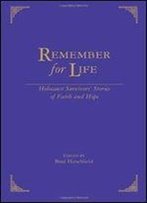 Remember For Life: Holocaust Survivors Stories Of Faith And Hope
