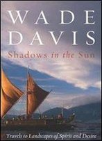 Shadows In The Sun: Travels To Landscapes Of Spirit And Desire