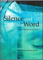 Silence And The Word: Negative Theology And Incarnation