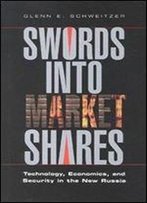 Swords Into Market Shares: Technology, Security, And Economics In The New Russia