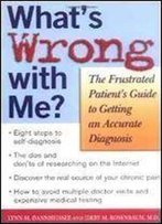 What's Wrong With Me? The Frustrated Patient's Guide To Getting An Accurate Diagnosis
