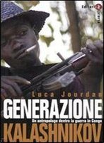 Generazione Kalashnikov: Un Antropologo Dentro La Guerra In Congo