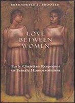 Love Between Women: Early Christian Responses To Female Homoeroticism (The Chicago Series On Sexuality, History, And Society)