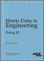 Metric Units In Engineering Going Si : How To Use The International Sytems Of Measurement Units (Si) To Solve Standard Enginee