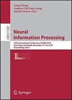 Neural Information Processing: 25th International Conference, Iconip 2018, Siem Reap, Cambodia, December 13-16, 2018, Proceedings