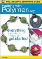 The Absolute Beginners Guide: Working With Polymer Clay