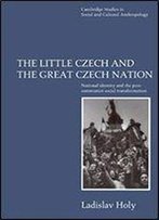 The Little Czech And The Great Czech Nation: National Identity And The Post-Communist Social Transformation