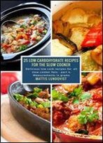 25 Low-Carbohydrate Recipes For The Slow Cooker: Delicious Low Carb Recipes For All Slow Cooker Fans: Part 4