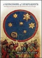 A Kingdom Of Stargazers: Astrology And Authority In The Late Medieval Crown Of Aragon