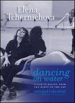 Dancing On Water: A Life In Ballet, From The Kirov To The Abt
