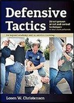 Defensive Tactics: Street-Proven Arrest And Control Techniques