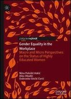 Gender Equality In The Workplace: Macro And Micro Perspectives On The Status Of Highly Educated Women