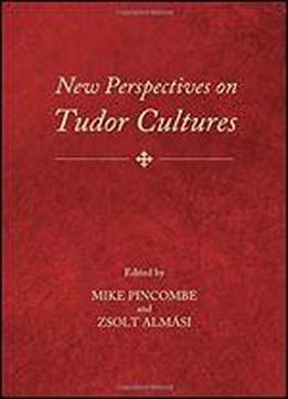 New Perspectives On Tudor Cultures