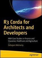 R3 Corda For Architects And Developers: With Case Studies In Finance, Insurance, Healthcare, Travel, Telecom, And Agriculture