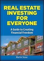 Real Estate Investing For Everyone: A Guide To Creating Financial Freedom