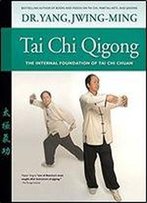 Tai Chi Qigong: The Internal Foundation Of Tai Chi Chuan