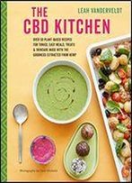 The Cbd Kitchen: Over 50 Plant-Based Recipes For Tonics, Easy Meals, Treats & Skincare Made With The Goodness Extracted From Hemp