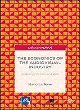 The Economics Of The Audiovisual Industry: Financing Tv, Film And Web