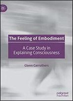 The Feeling Of Embodiment: A Case Study In Explaining Consciousness