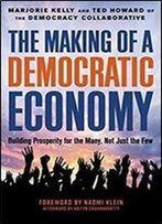 The Making Of A Democratic Economy: How To Build Prosperity For The Many, Not The Few