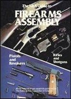 The Nra Guide To Firearms Assembly: Pistols And Revolvers, Rifles And Shotguns