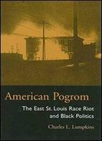 American Pogrom: The East St. Louis Race Riot And Black Politics