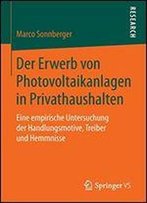 Der Erwerb Von Photovoltaikanlagen In Privathaushalten: Eine Empirische Untersuchung Der Handlungsmotive, Treiber Und Hemmnisse