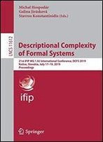Descriptional Complexity Of Formal Systems: 21st Ifip Wg 1.02 International Conference, Dcfs 2019, Kosice, Slovakia, July 17-19, 2019, Proceedings (Lecture Notes In Computer Science)