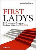 First Ladys: Die Frauen Der Deutschen Bundesprsidenten. 11 Portrts