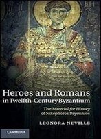 Heroes And Romans In Twelfth-Century Byzantium: The Material For History Of Nikephoros Bryennios