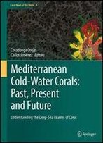 Mediterranean Cold-Water Corals: Past, Present And Future: Understanding The Deep-Sea Realms Of Coral