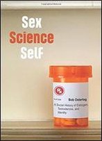 Sex Science Self: A Social History Of Estrogen, Testosterone, And Identity