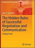 The Hidden Rules Of Successful Negotiation And Communication: Getting To Yes! (Management For Professionals)