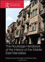 The Routledge Handbook Of The History Of The Middle East Mandates (Routledge History Handbooks)