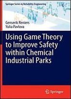 Using Game Theory To Improve Safety Within Chemical Industrial Parks (Springer Series In Reliability Engineering)