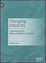 Changing Ethnicity: Contemporary Ethno-Politics In China