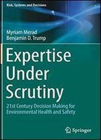 Expertise Under Scrutiny: 21st Century Decision Making For Environmental Health And Safety