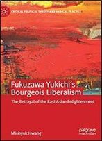 Fukuzawa Yukichis Bourgeois Liberalism: The Betrayal Of The East Asian Enlightenment