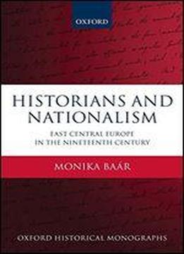 Historians And Nationalism: East-central Europe In The Nineteenth Century