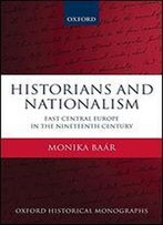 Historians And Nationalism: East-Central Europe In The Nineteenth Century