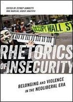 Rhetorics Of Insecurity: Belonging And Violence In The Neoliberal Era
